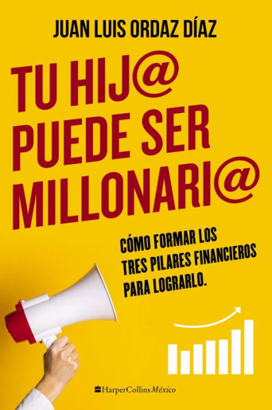 Tu Hij@ Puede Ser Millonari@: Cómo Formar Los Tres Pilares Financieros Para Lograrlo (Spanish Edition)