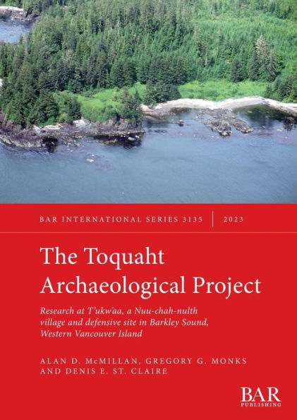 The Toquaht Archaeological Project: Research At T'Ukw'Aa, A Nuu-Chah-Nulth Village And Defensive Site In Barkley Sound, Western Vancouver Island (International)
