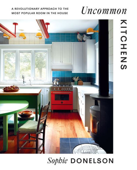 Uncommon Kitchens: A Revolutionary Approach To The Most Popular Room In The House