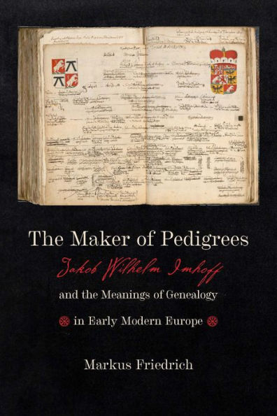 The Maker Of Pedigrees: Jakob Wilhelm Imhoff And The Meanings Of Genealogy In Early Modern Europe (Information Cultures)