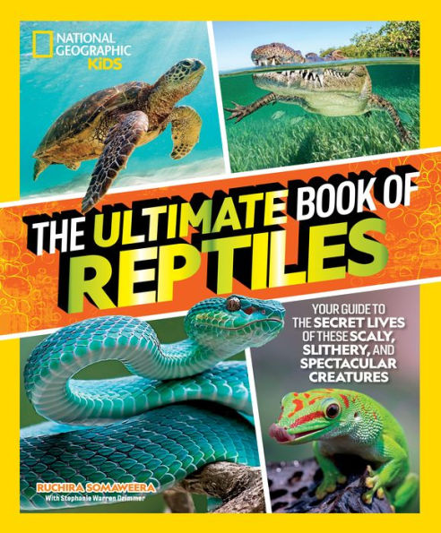 The Ultimate Book Of Reptiles: Your Guide To The Secret Lives Of These Scaly, Slithery, And Spectacular Creatures!
