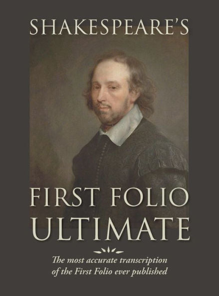 Shakespeare'S First Folio Ultimate: The Most Accurate Transcription Of The First Folio Ever Published, Formatted As A Typographic Emulation Of The Original Edition As Published In 1623