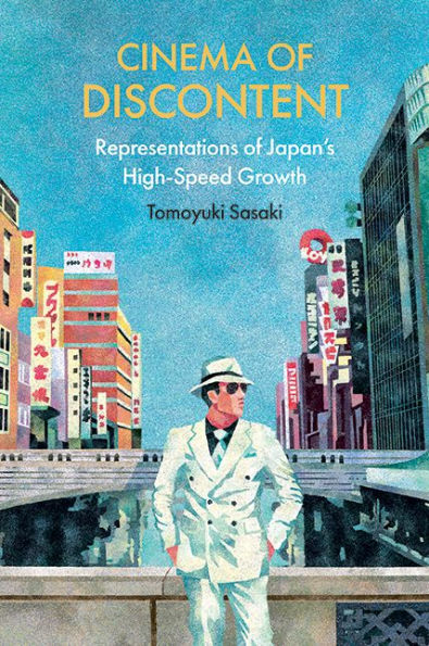 Cinema Of Discontent: Representations Of Japan's High-Speed Growth (Horizons Of Cinema)