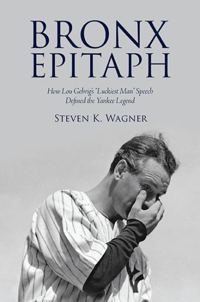 Bronx Epitaph: How Lou Gehrig's Luckiest Man Speech Defined The Yankee Legend (Excelsior Editions)