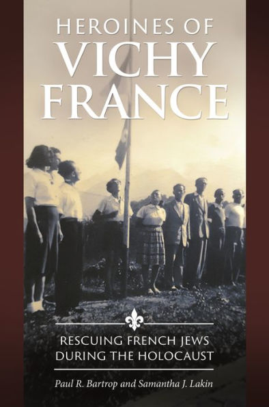 Heroines Of Vichy France: Rescuing French Jews During The Holocaust