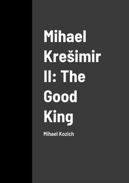 Mihael Kresimir Ii: The Good King: Mihael Kozich