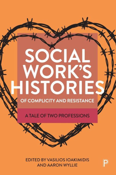 Social Work’S Histories Of Complicity And Resistance: A Tale Of Two Professions - 9781447364283