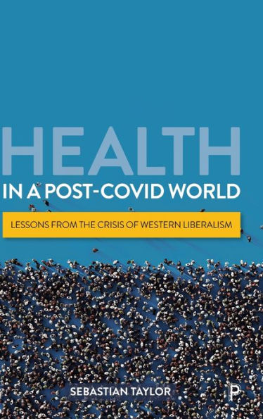 Health In A Post-Covid World: Lessons From The Crisis Of Western Liberalism - 9781447368366