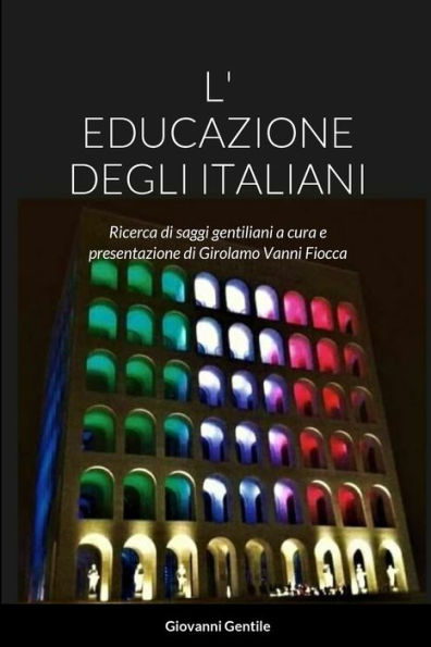L' Educazione Degli Italiani: Ricerca Di Saggi Gentiliani A Cura E Presentazione Di Girolamo Vanni Fiocca (Italian Edition)