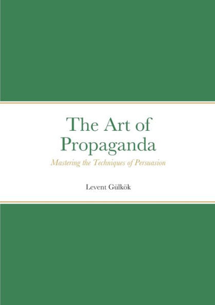 The Art Of Propaganda: Mastering The Techniques Of Persuasion