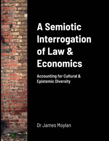 A Semiotic Interrogation Of Law & Economics: Accounting For Cultural & Epistemic Diversity