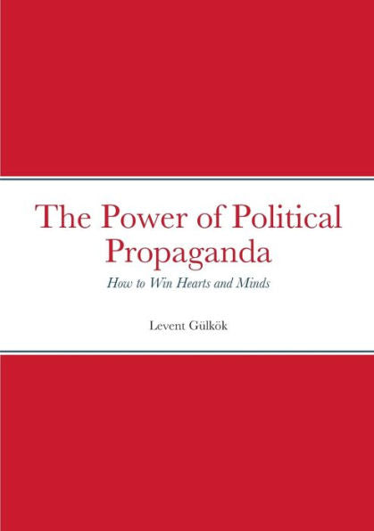 The Power Of Political Propaganda: How To Win Hearts And Minds