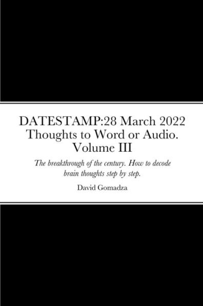 Datestamp: 28 March 2022 Thoughts To Word Or Audio. Volume Iii: The Breakthrough Of The Century. How To Decode Brain Thoughts Step By Step. The Definite Guide. Processes And Procedures.