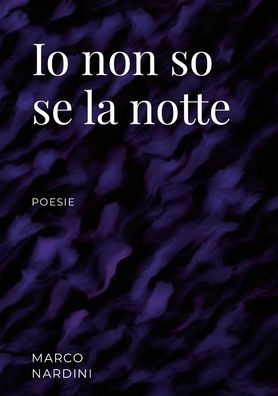 Io Non So Se La Notte: Poesie (Italian Edition)