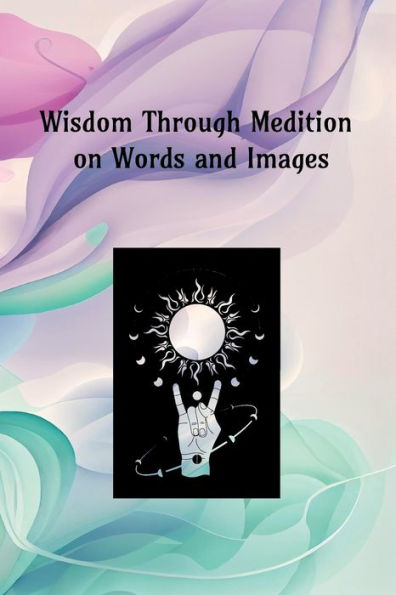Wisdom Through Meditation On Words And Images
