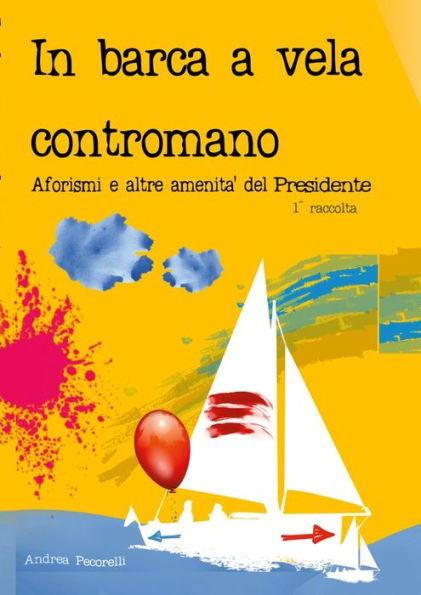 In Barca A Vela Contromano: Aforismi E Altre Amenità Del Presidente (Italian Edition)