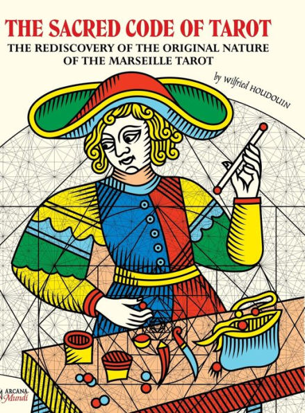 The Sacred Code Of Tarot The Rediscovery Of The Original Nature Of The Marseille Tarot