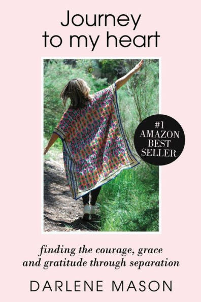 Journey To My Heart: Finding Courage, Grace And Gratitude Through Separation