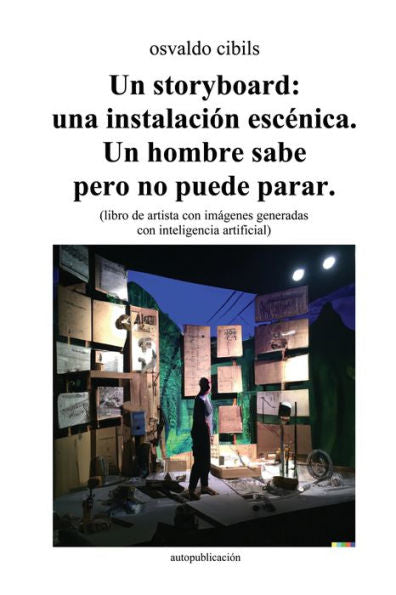Un Storyboard: Una Instalación Escénica. Un Hombre Sabe Pero No Puede Parar.: (Libro De Artista Con Imágenes Generadas Con Inteligencia Artificial) (Spanish Edition)