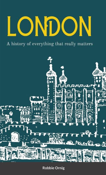 London A History Of Everything That Really Matters