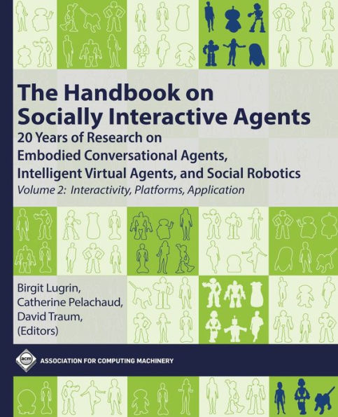 The Handbook On Socially Interactive Agents: 20 Years Of Research On Embodied Conversational Agents, Intelligent Virtual Agents, And Social Robotics, ... Platforms, Application (Acm Books) - 9781450398947