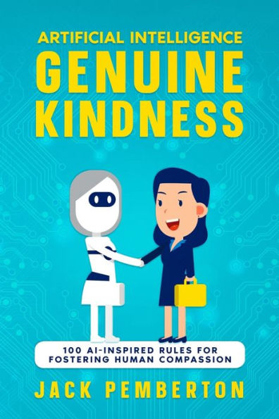 Artificial Intelligence, Genuine Kindness: 100 Ai-Inspired Rules For Fostering Human Compassion
