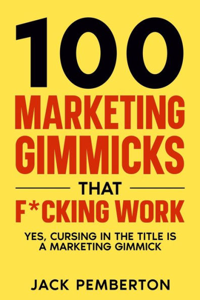 100 Marketing Gimmicks That F*Cking Work: Yes, Cursing In The Title Is A Marketing Gimmick