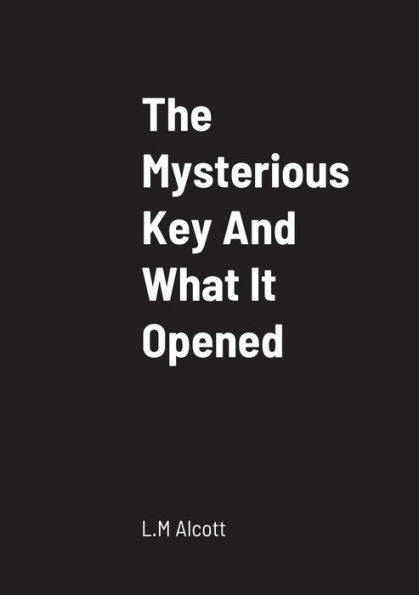 The Mysterious Key And What It Opened - 9781458330611