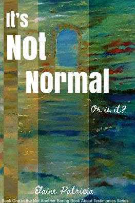 It's Not Normal. Or Is It?: Book One In The 'Not Another Boring Book About Testimonies Series'