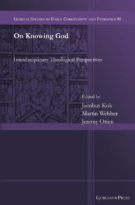 On Knowing God: Interdisciplinary Theological Perspectives (Gorgias Studies In Early Christianity And Patristics)
