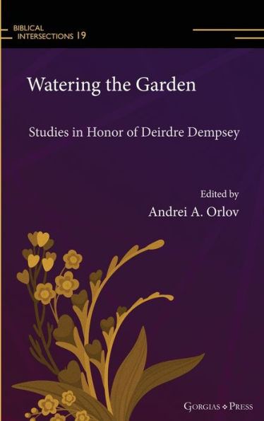 Watering The Garden: Studies In Honor Of Deirdre Dempsey (Biblical Intersections)