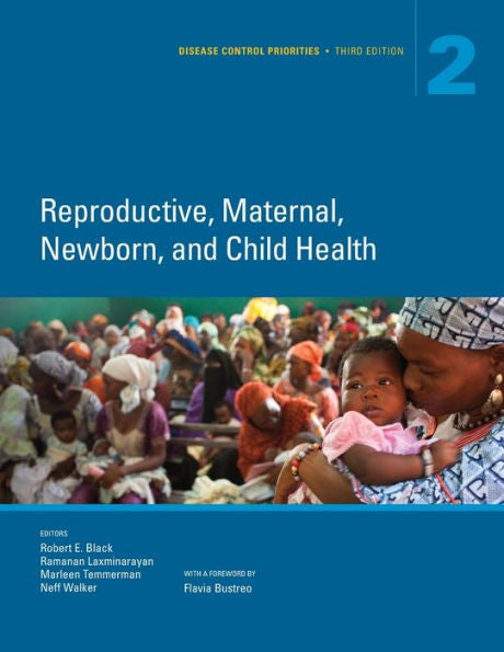 Disease Control Priorities, Third Edition (Volume 2): Reproductive, Maternal, Newborn, And Child Health