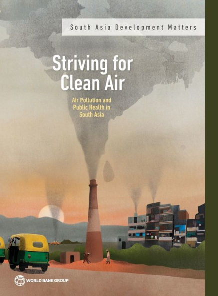 Striving For Clean Air: Air Pollution And Public Health In South Asia (South Asia Development Matters)