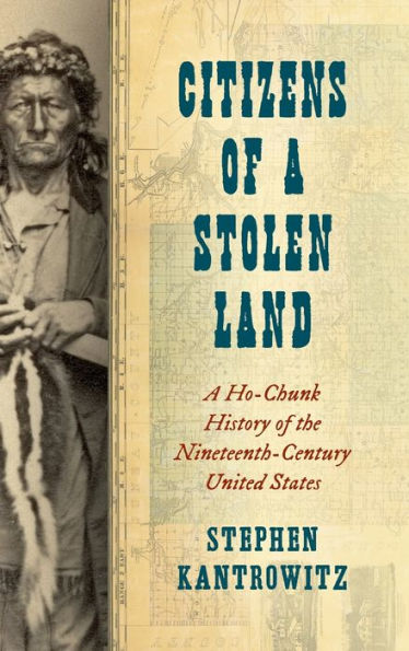 Citizens Of A Stolen Land: A Ho-Chunk History Of The Nineteenth-Century United States (Steven And Janice Brose Lectures In The Civil War Era)