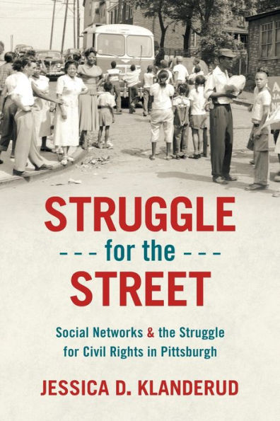 Struggle For The Street: Social Networks And The Struggle For Civil Rights In Pittsburgh (Justice, Power, And Politics)
