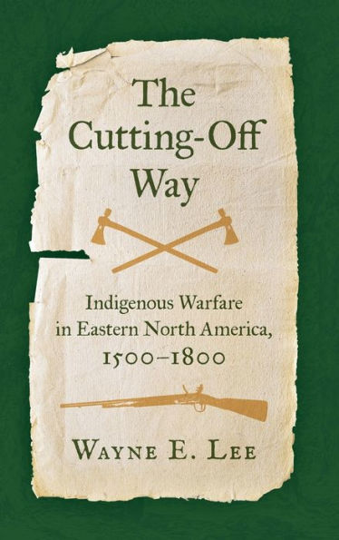 The Cutting-Off Way: Indigenous Warfare In Eastern North America, 1500–1800