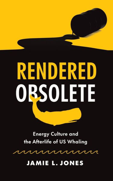 Rendered Obsolete: Energy Culture And The Afterlife Of Us Whaling