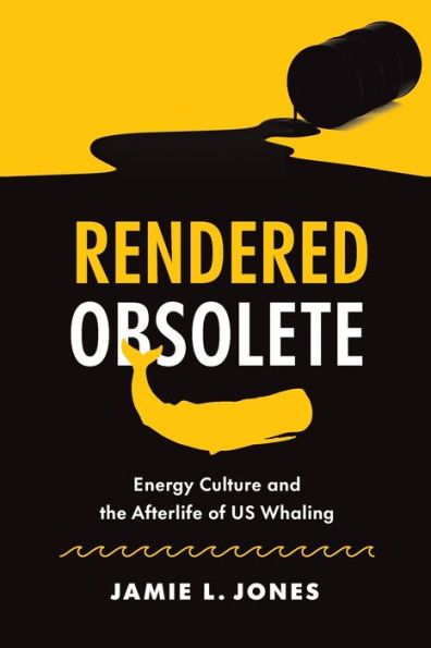 Rendered Obsolete: Energy Culture And The Afterlife Of Us Whaling