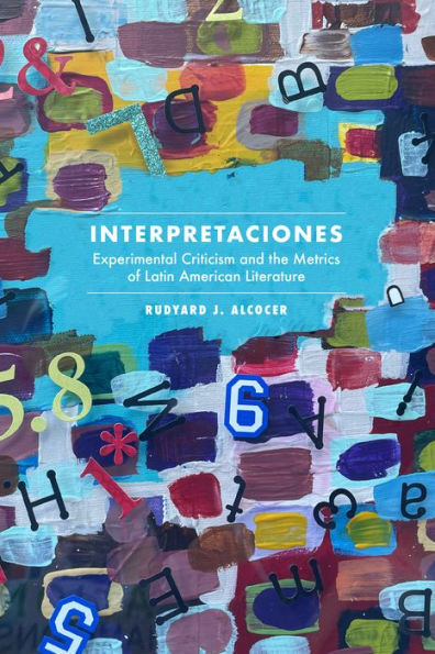 Interpretaciones: Experimental Criticism And The Metrics Of Latin American Literature (North Carolina Studies In The Romance Languages And Literatures, 325)