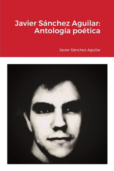 Javier Sánchez Aguilar: Antología Poética (Spanish Edition)