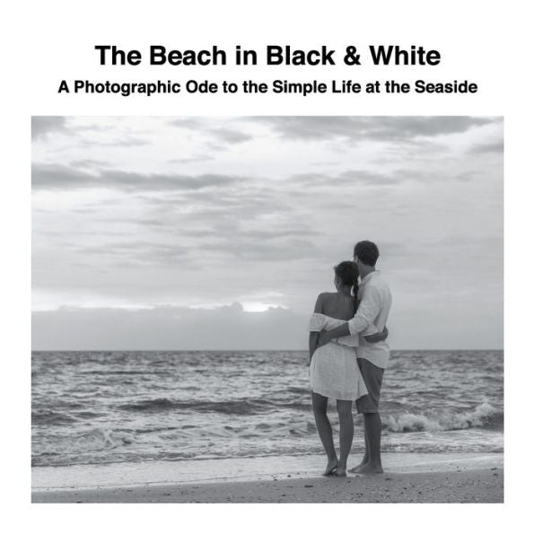 The Beach In Black & White: A Photographic Ode To The Simple Life At The Seaside