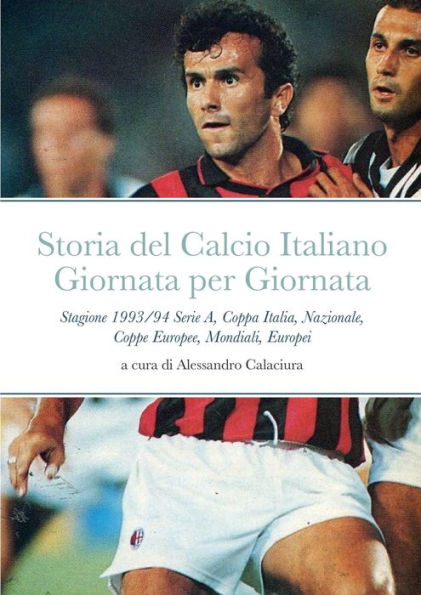 Storia Del Calcio Italiano Giornata Per Giornata: Stagione 1993/94 Serie A, Coppa Italia, Nazionale, Coppe Europee, Mondiali, Europei (Italian Edition)