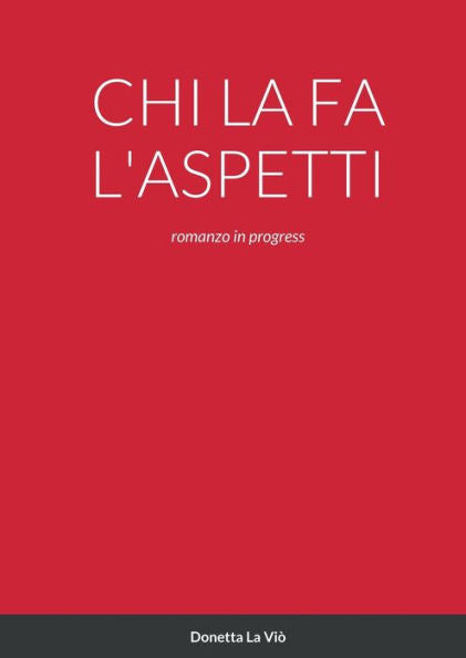 Chi La Fa L'Aspetti: Romanzo In Progress (Italian Edition)