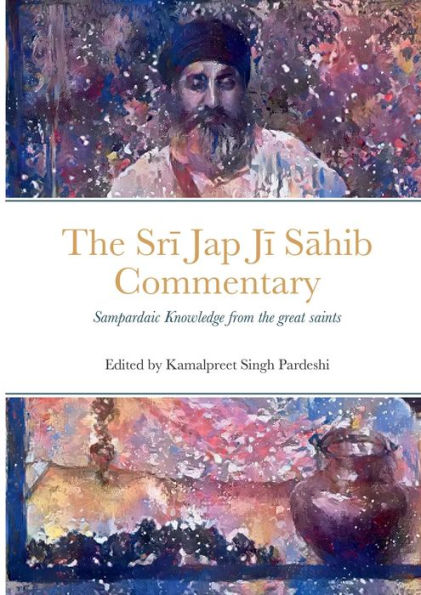 Sri Jap Ji Sahib Commentary: Edited And Translated By Kamalpreet Singh Pardeshi