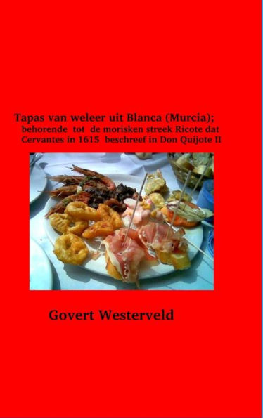 Tapas Van Weleer Uit Blanca (Murcia); Behorende Tot De Morisken Streek Ricote Dat Cervantes In 1615 Beschreef In Don Quijote Ii (Dutch Edition)