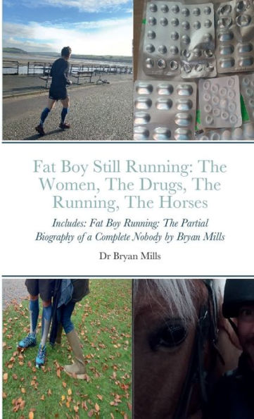 Fat Boy Still Running: The Running, The Drugs, The Women, The Horses: Includes: Fat Boy Running: The Partial Biography Of A Complete Nobody