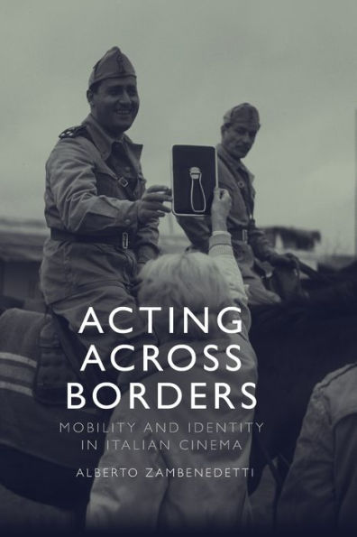 Acting Across Borders: Mobility And Identity In Italian Cinema