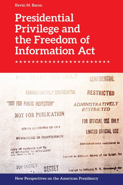 Presidential Privilege And The Freedom Of Information Act (New Perspectives On The American Presidency)