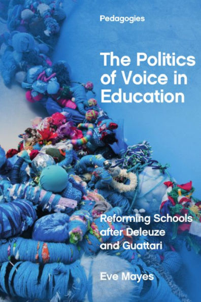 The Politics Of Voice In Education: Reforming Schools After Deleuze And Guattari (Pedagogies)