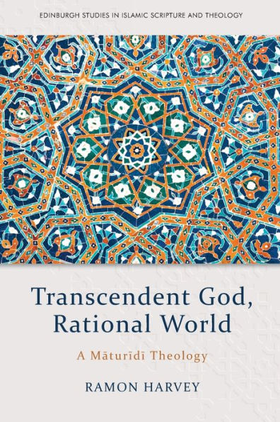 Transcendent God, Rational World: A Maturidi Theology (Edinburgh Studies In Islamic Scripture And Theology)